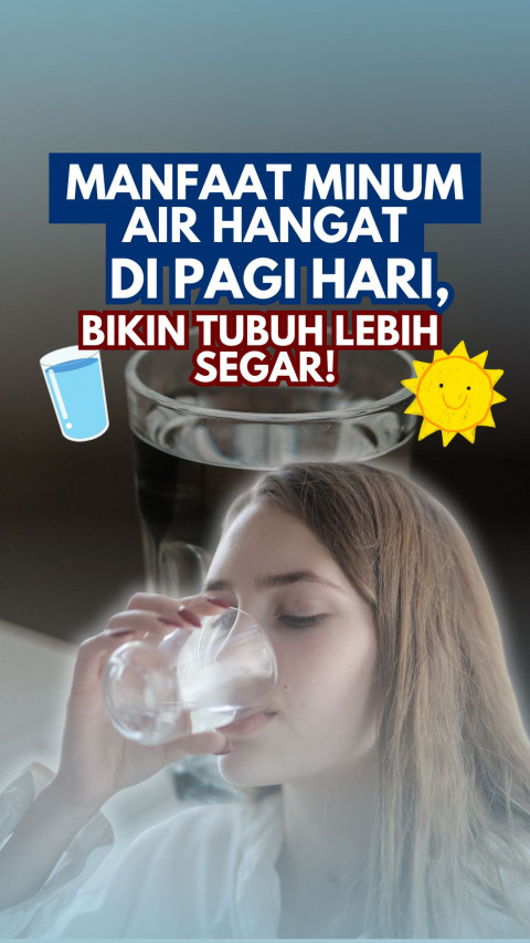 Manfaat Minum Air Hangat di Pagi Hari, Bikin Tubuh Lebih Segar!