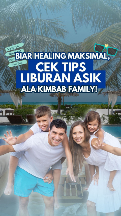Biar Healing Maksimal, Cek Tips Liburan Asik ala Kimbab Family!