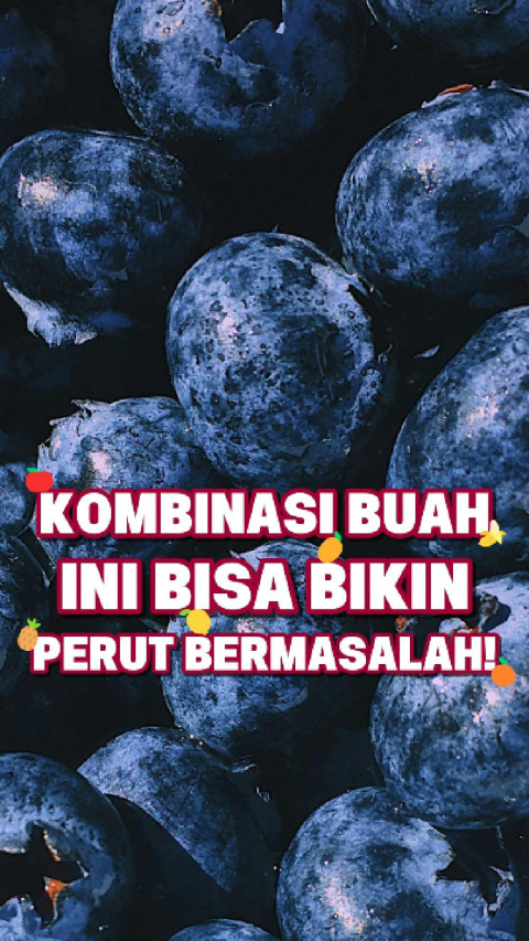 Kombinasi Buah Ini Bisa Bikin Perut Bermasalah!