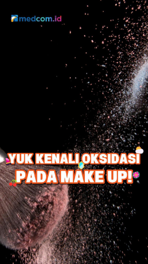 Yuk Kenali Oksidasi pada Make Up!