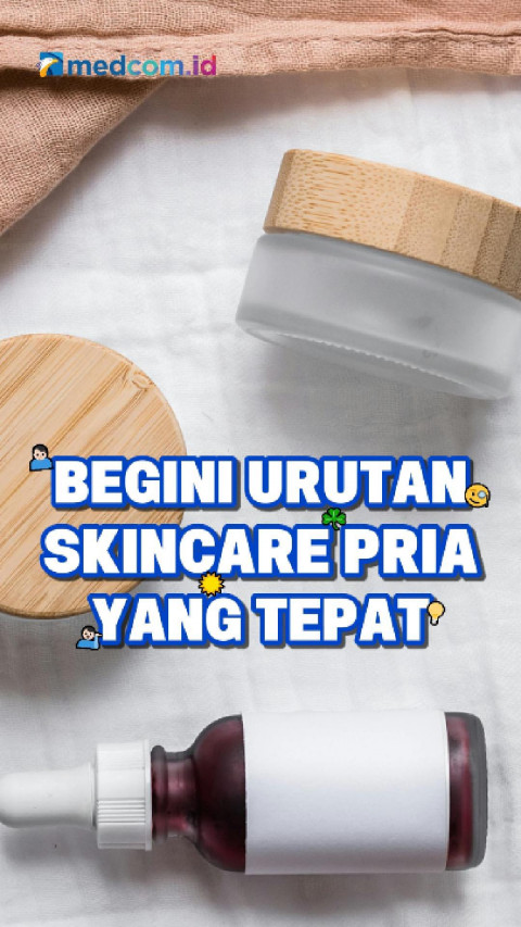 Begini Urutan Skincare Pria yang Tepat
