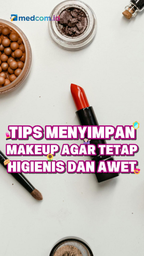 Tips Menyimpan Makeup agar Tetap Higienis dan Awet