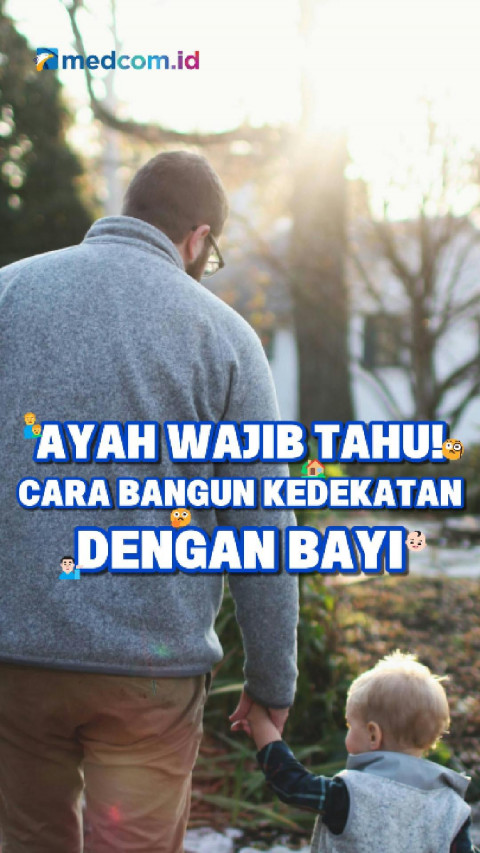 Ayah Wajib Tahu! Cara Bangun Kedekatan dengan Bayi