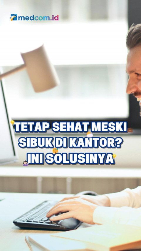 Tetap Sehat Meski Sibuk di Kantor? Ini Solusinya