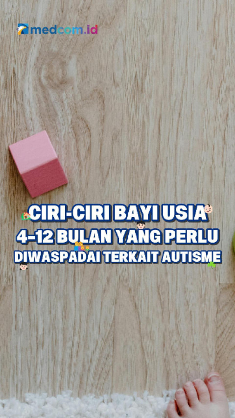 Ciri-Ciri Bayi Usia 4–12 Bulan yang Perlu Diwaspadai Terkait Autisme