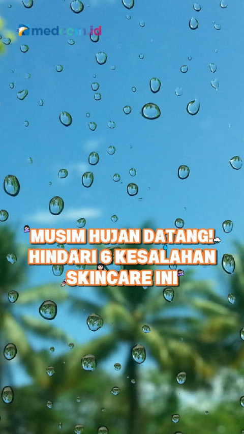 Musim Hujan Datang! Hindari 6 Kesalahan Skincare Ini