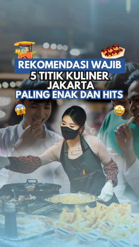 Rekomendasi Wajib, 5 Titik Kuliner Jakarta Paling Enak dan Hits