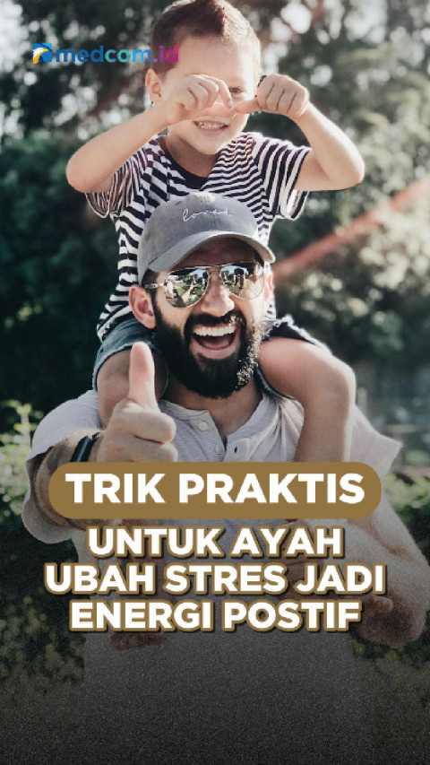 Trik Praktis Untuk Ayah Ubah Stres jadi Energi Positif