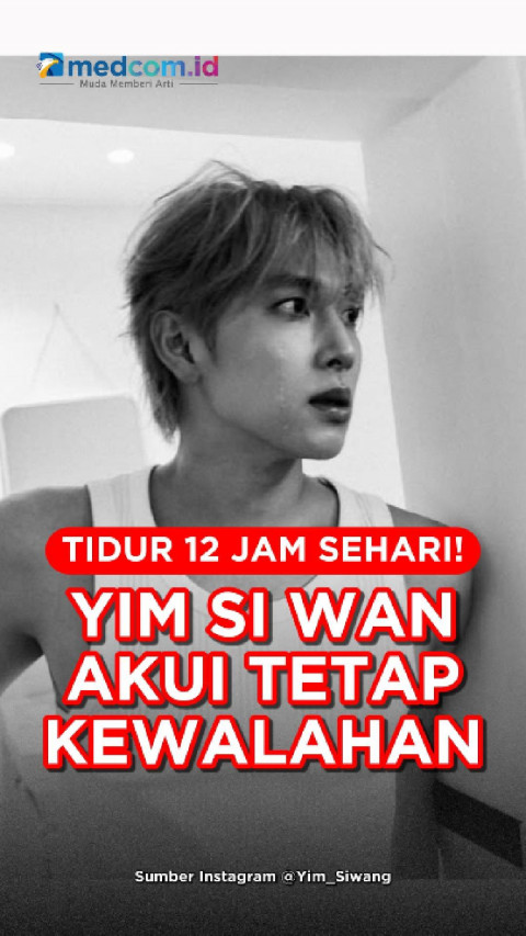 Tidur 12 Jam Sehari! Yim Si Wan Akui Tetap Kewalahan