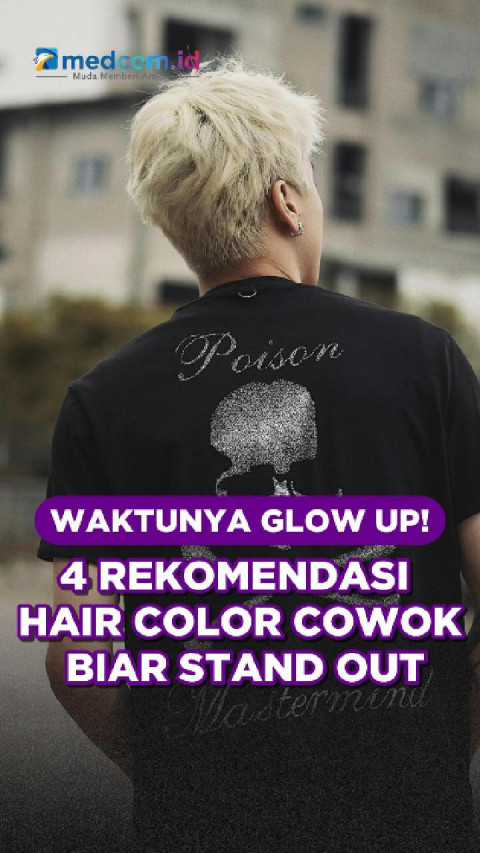 Waktunya Glow Up! 4 Rekomendasi Hair Color Cowok Biar Stand Out