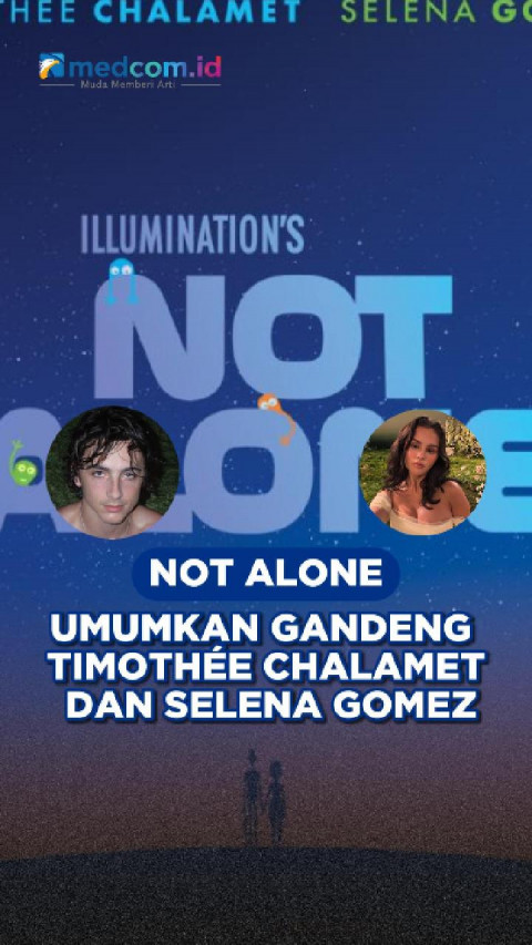 Not Alone Umumkan Gandeng Timothée Chalamet dan Selena Gomez
