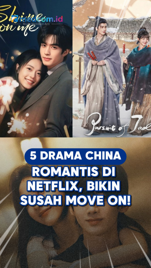 5 Drama China Romantis di Netflix, Bikin Susah Move On!