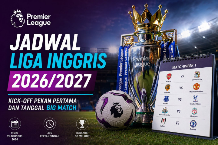 Jadwal Liga Inggris 2026/2027: Kick-off Pekan Pertama dan Tanggal Big Match