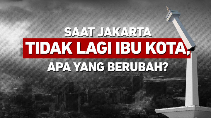 Saat Jakarta tidak Lagi Ibu Kota, Apa yang Berubah?