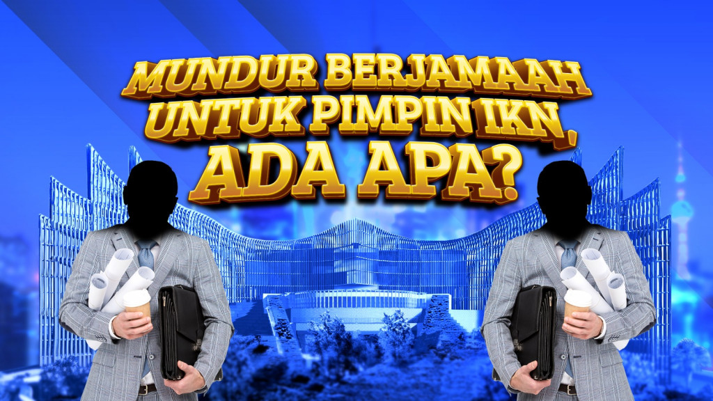 Mundur Berjamaah untuk Pimpin IKN, Ada Apa?