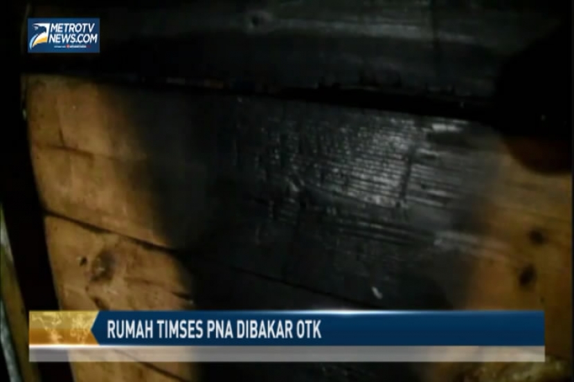 Rumah Timses PNA Dibakar OTK
