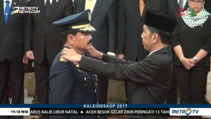 Kaleidoskop Politik 2017: Marsekal Hadi Tjahjanto Resmi Jadi Panglima TNI
