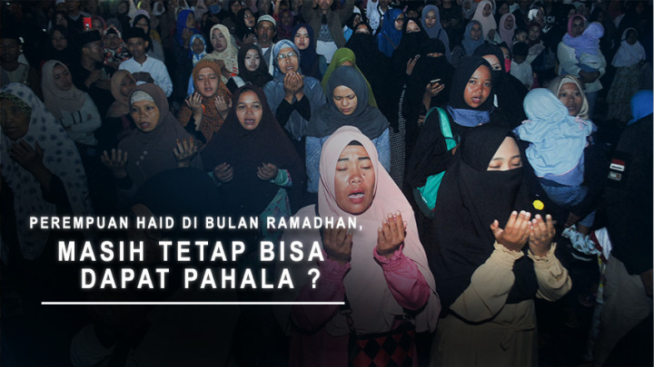 Perempuan Haid Di Bulan Ramadhan, Masih Tetap Bisa Dapat  Pahala