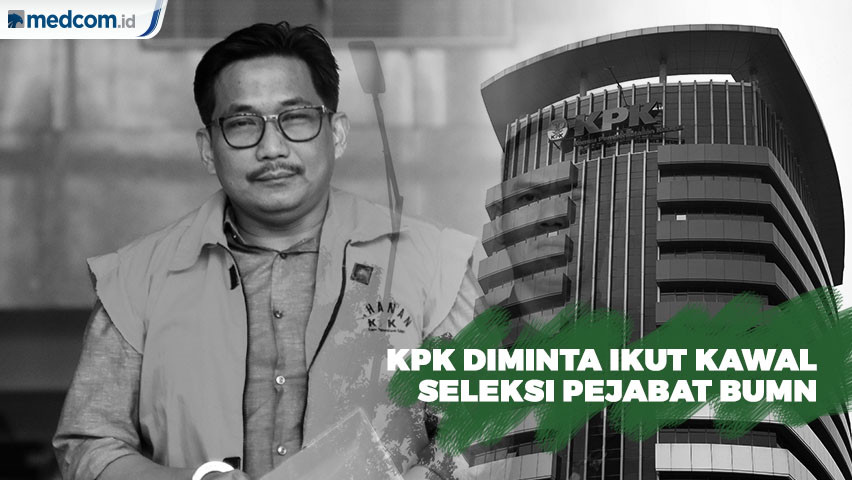 KPK Diminta Ikut Kawal Seleksi Calon Pejabat BUMN