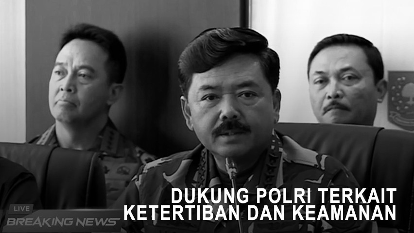 Panglima TNI Tegaskan Dukung Polri Terkait Ketertiban dan Keamanan