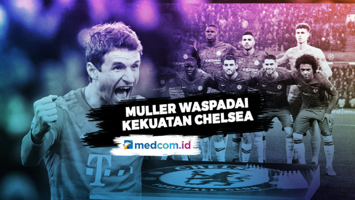 Hadapi Chelsea, Muller Waspadai Kekuatan Skuat Chelsea