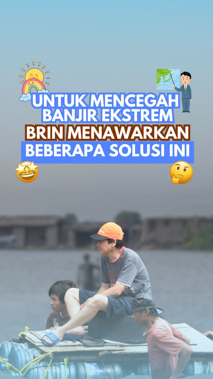 Untuk Mencegah Banjir Ekstrem, BRIN Menawarkan Beberapa Solusi Ini