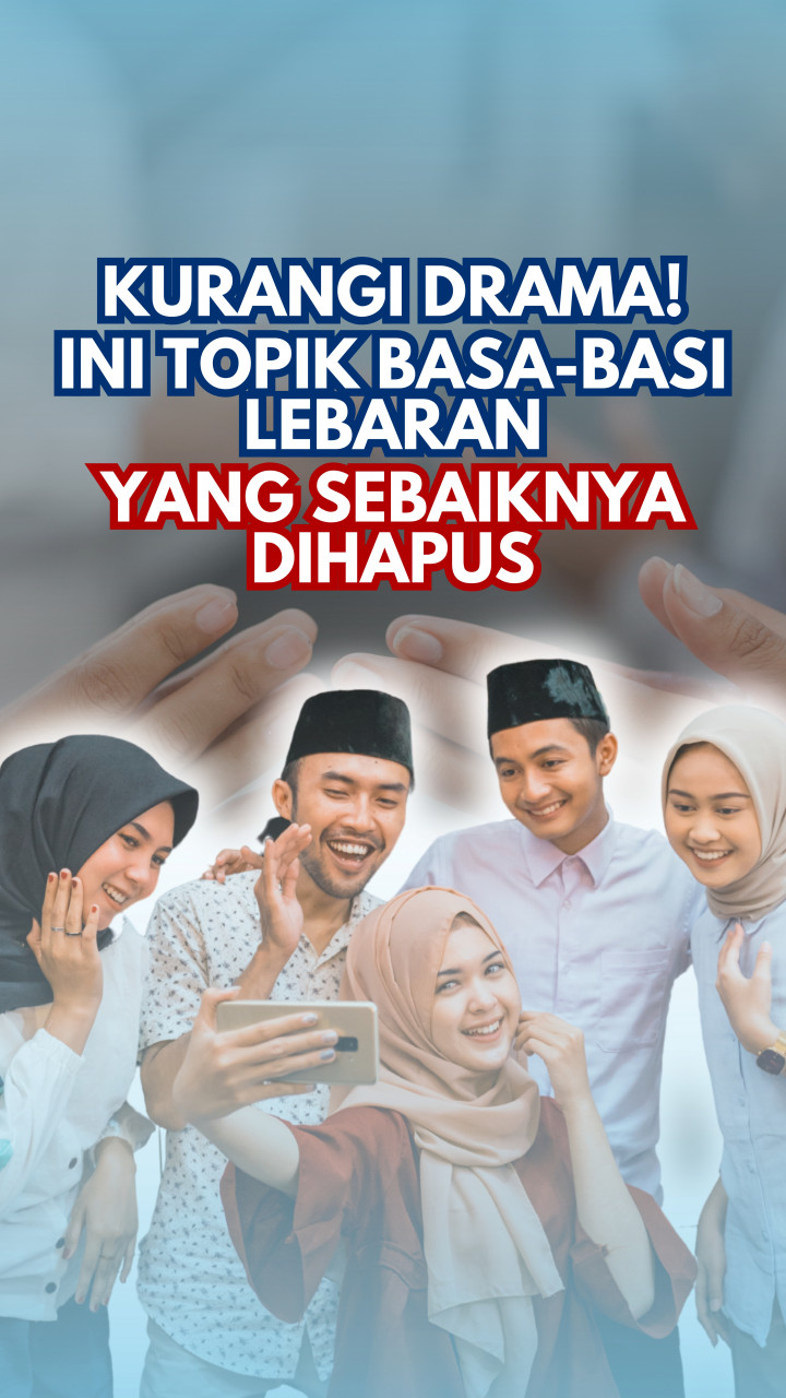 Kurangi Drama! Ini Topik Basa-Basi Lebaran yang Sebaiknya Dihapus