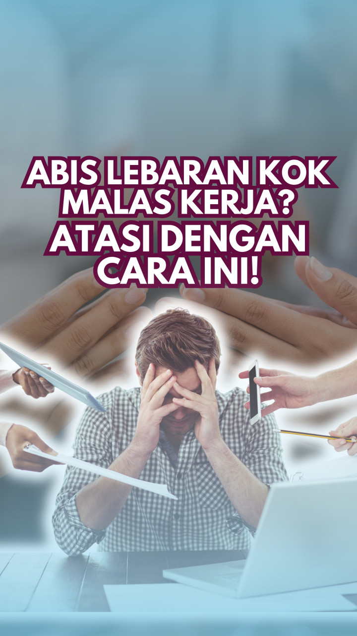 Abis Lebaran Kok Malas Kerja? Atasi dengan Cara Ini!
