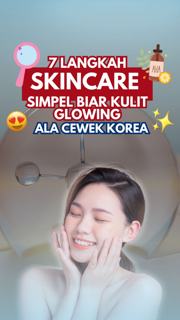 7 Langkah Skincare Simpel Biar Kulit Glowing Ala Cewek Korea