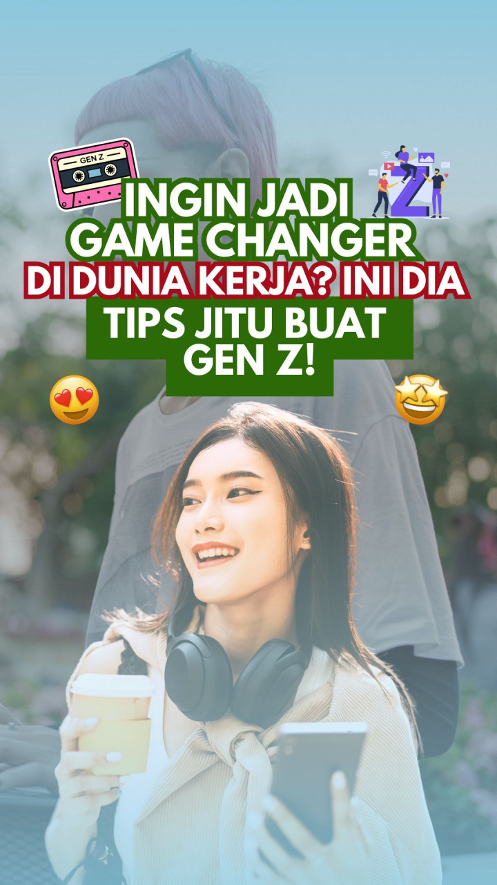 Ingin Jadi Game Changer di Dunia Kerja? Ini Dia Tips Jitu buat Gen Z!
