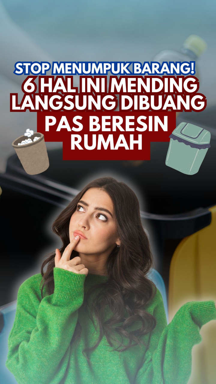 Stop Menumpuk Barang! 6 Hal Ini Mending Langsung Dibuang Pas Beresin Rumah