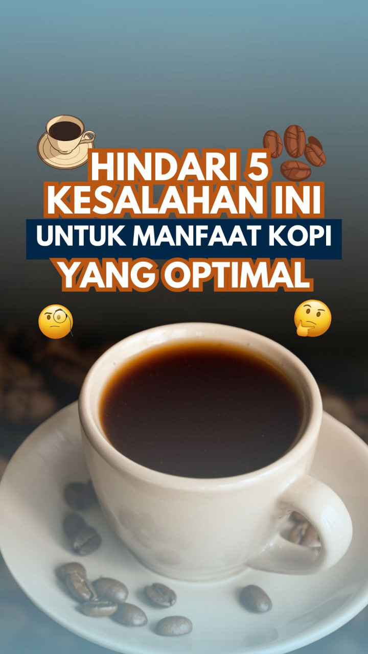 Hindari 5 Kesalahan Ini untuk Manfaat Kopi yang Optimal