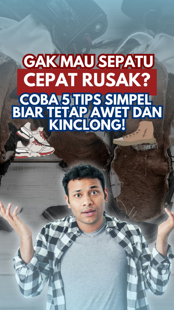 Gak Mau Sepatu Cepat Rusak? Coba 5 Tips Simpel Biar Tetap Awet & Kinclong!