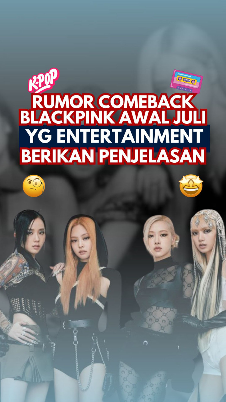 Rumor Comeback Blackpink Awal Juli, YG Entertainment Berikan Penjelasan