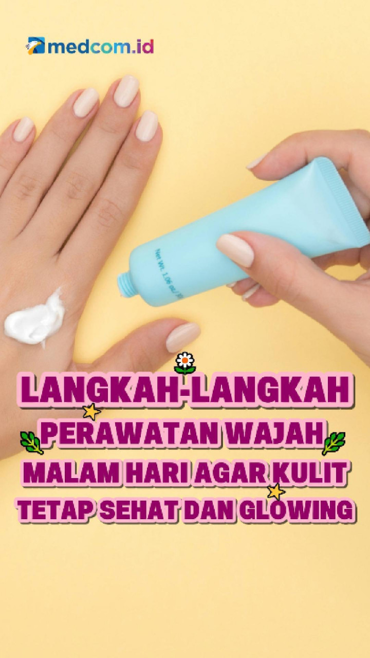 Langkah-Langkah Perawatan Wajah Malam Hari agar Kulit Tetap Sehat dan Glowing
