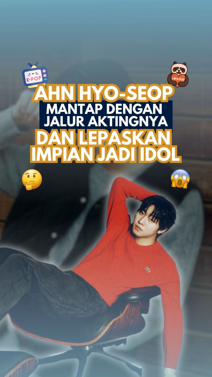 Ahn Hyo-seop Mantap dengan Jalur Aktingnya dan Lepaskan Impian Jadi Idol