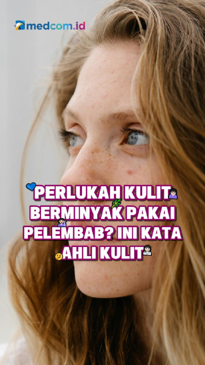 Perlukah kulit Berminyak Pakai Pelembab? Ini Kata Ahli Kulit