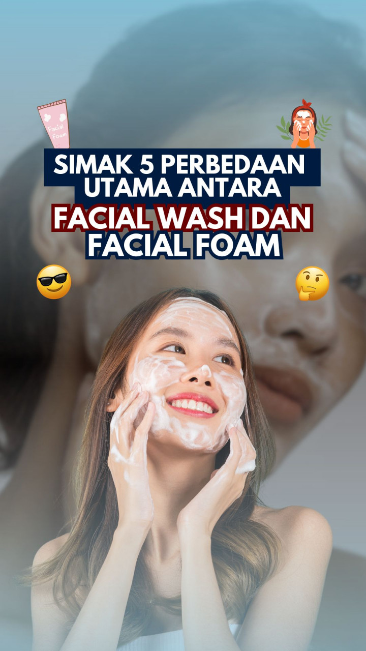 Simak 5 Perbedaan Utama Antara Facial Wash Dan Facial Foam
