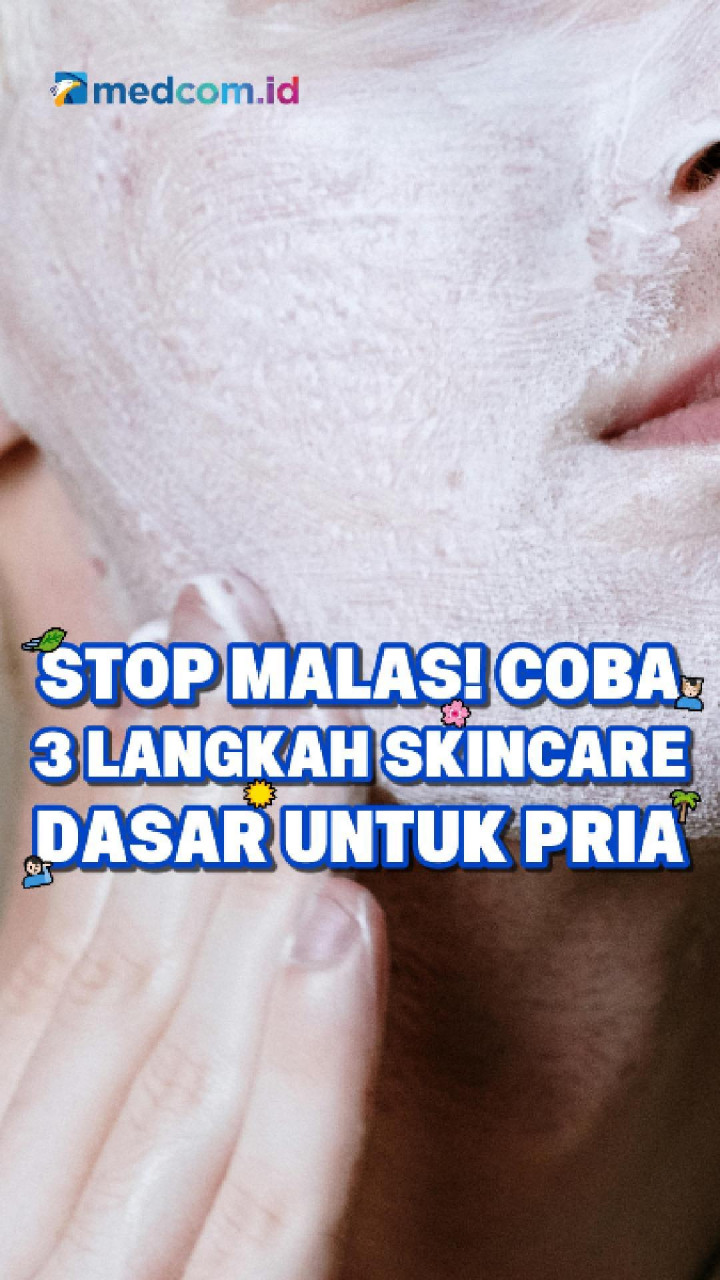 Stop Malas! Coba 3 Langkah Skincare Dasar untuk Pria