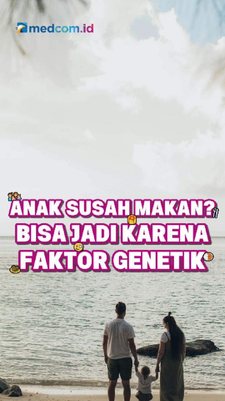 Anak Susah Makan? Bisa Jadi Karena Faktor Genetik