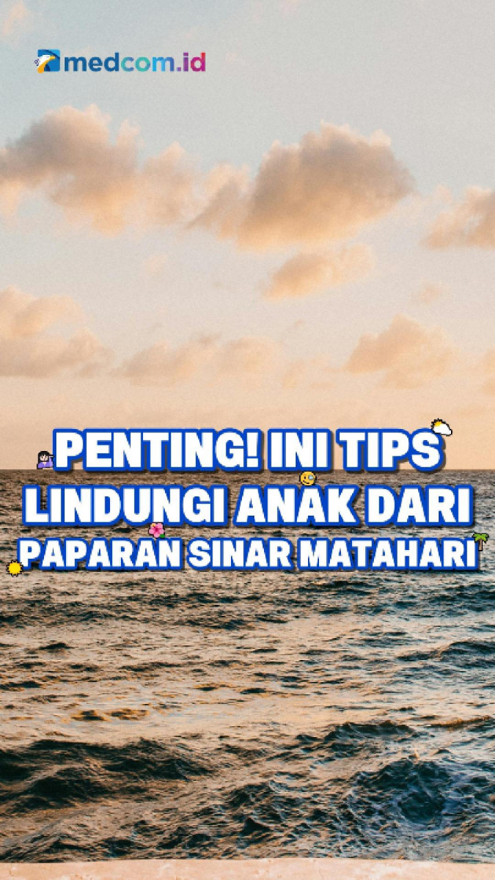 Penting! Ini Tips Lindungi Anak dari Paparan Sinar Matahari