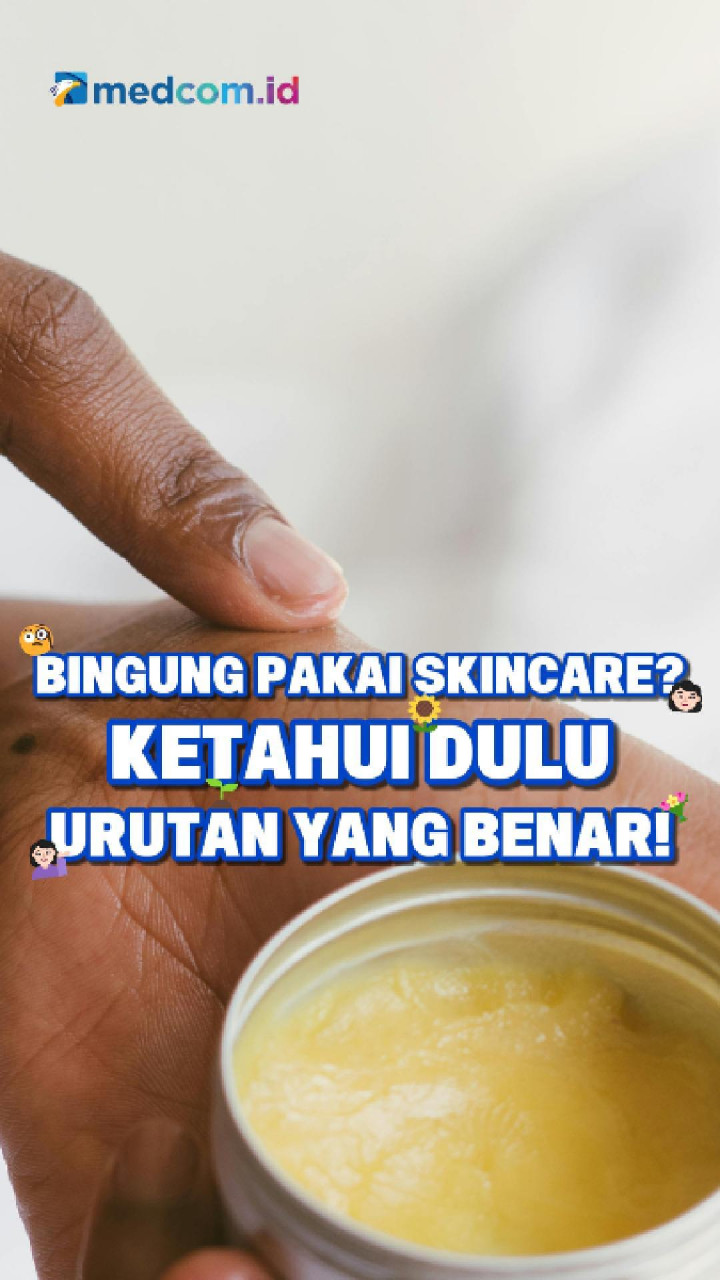 Bingung Pakai Skincare? Ketahui Dulu Urutan yang Benar!