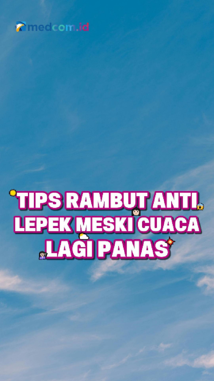 Tips Rambut Anti Lepek Meski Cuaca Lagi Panas