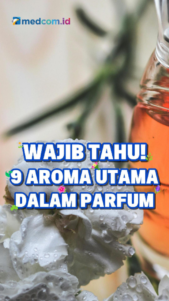 Wajib Tahu! 9 Aroma Utama dalam Parfum
