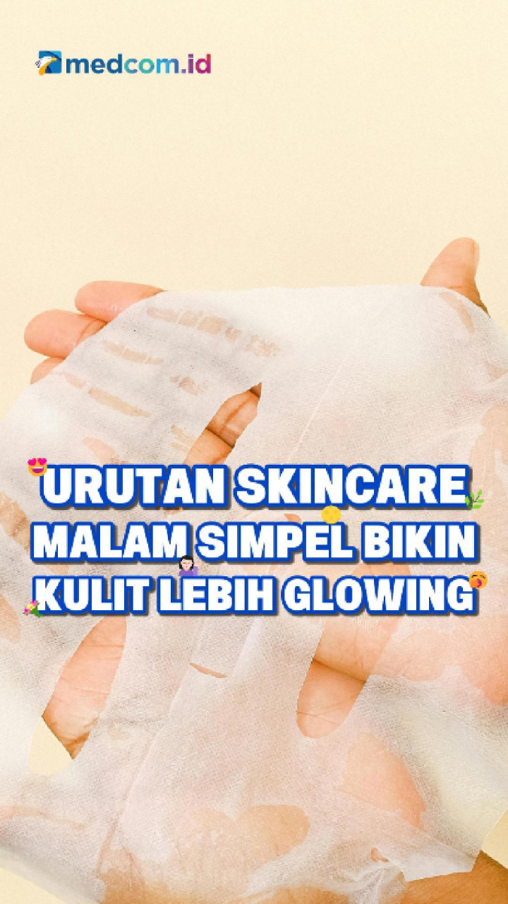 Urutan Skincare Malam Simpel Bikin Kulit Lebih Glowing