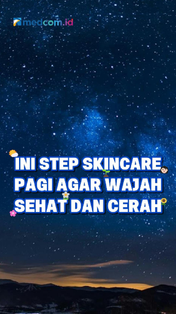 Ini Step Skincare Pagi agar Wajah Sehat dan Cerah