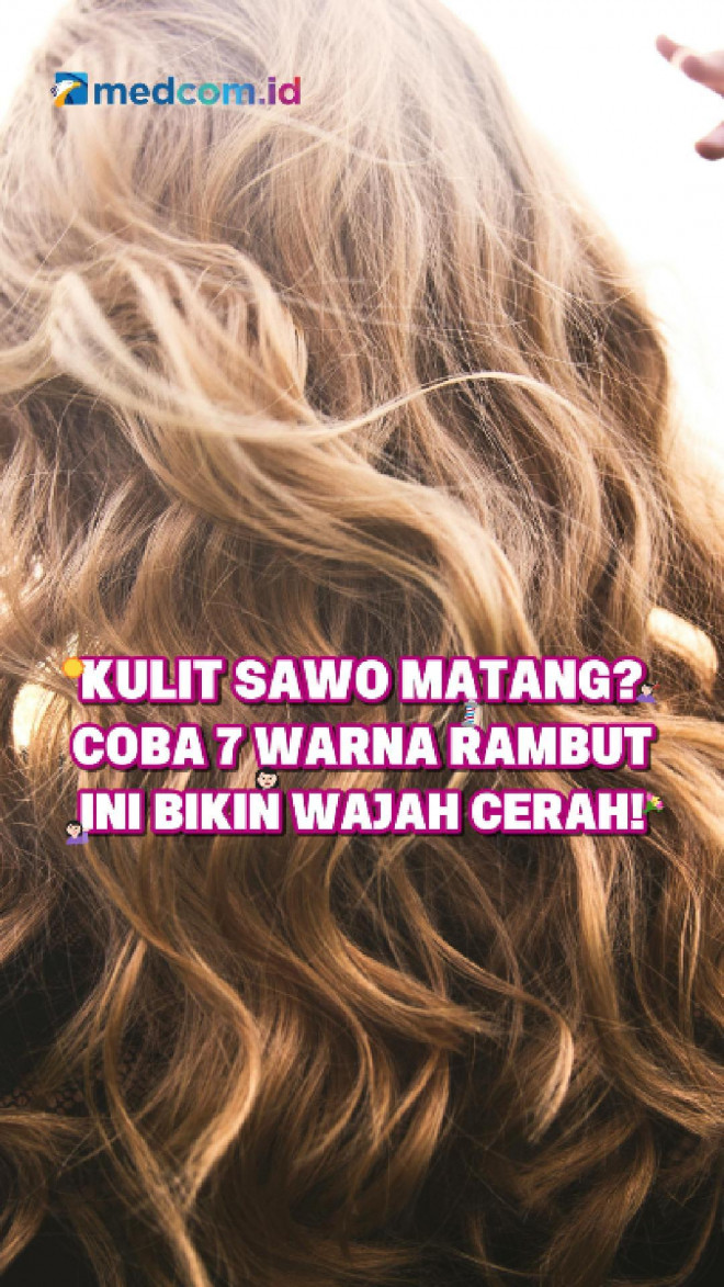 Kulit Sawo Matang? Coba 7 Warna Rambut Ini Bikin Wajah Cerah!