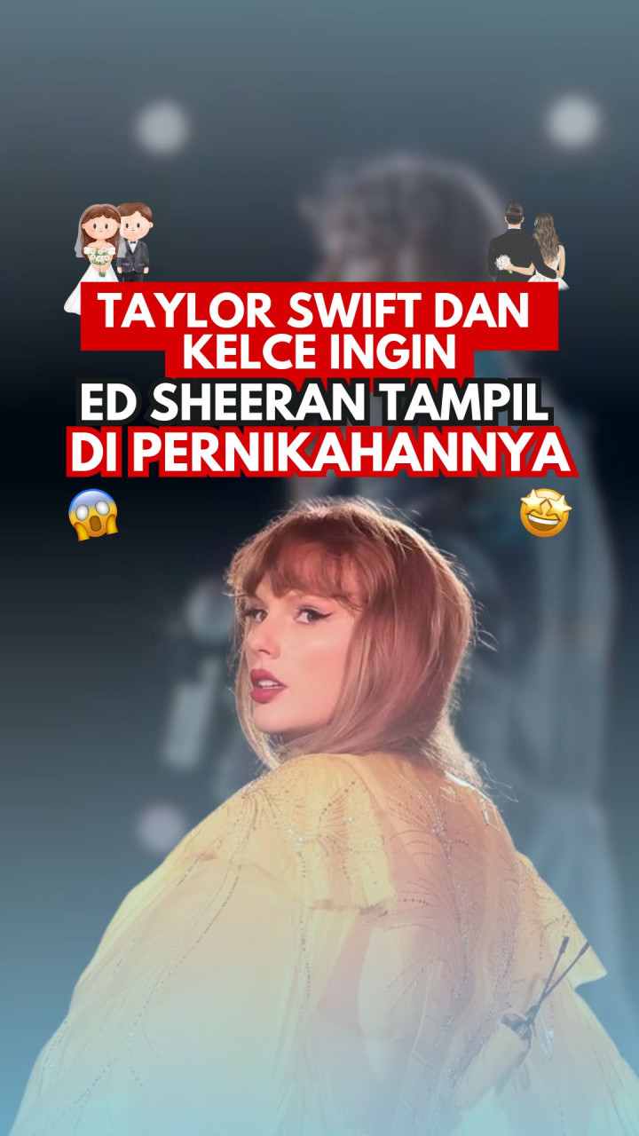 Taylor Swift dan Kelce Ingin Ed Sheeran Tampil di Pernikahannya