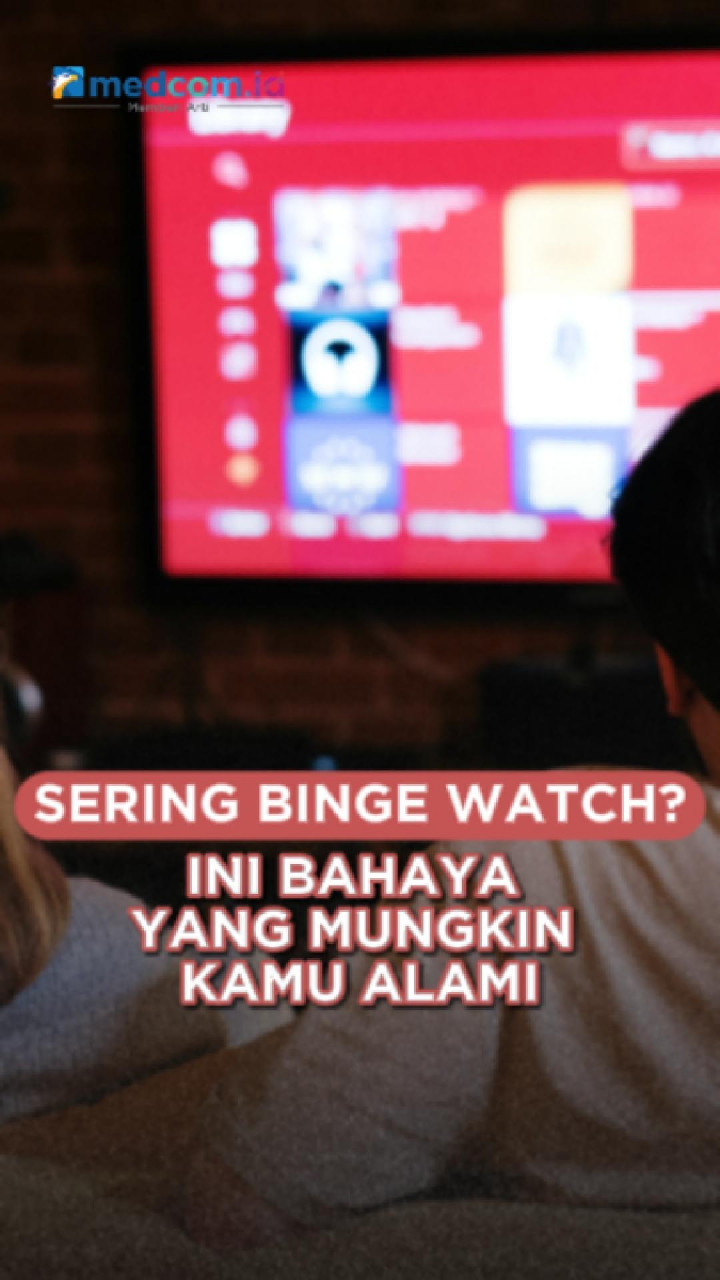 Sering Binge Watch? Ini Bahaya yang Mungkin Kamu Alami
