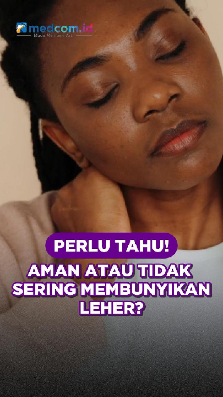 Perlu Tahu! Aman atau Tidak Sering Membunyikan Leher?